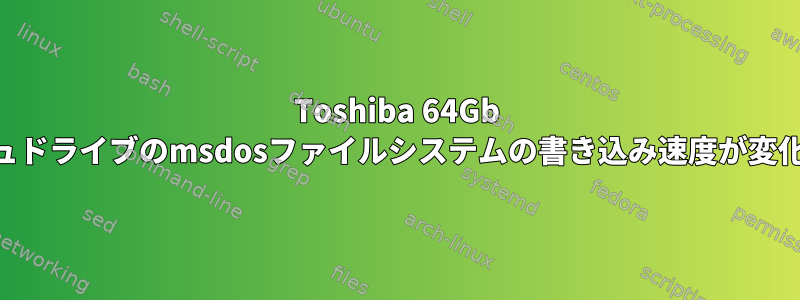 Toshiba 64Gb USBフラッシュドライブのmsdosファイルシステムの書き込み速度が変化し続ける理由