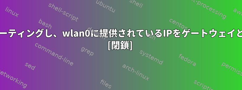 wlan0からeth0にすべてのトラフィックをルーティングし、wlan0に提供されているIPをゲートウェイとして機能させるにはどうすればよいですか？ [閉鎖]