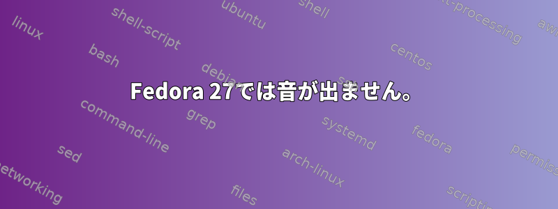 Fedora 27では音が出ません。