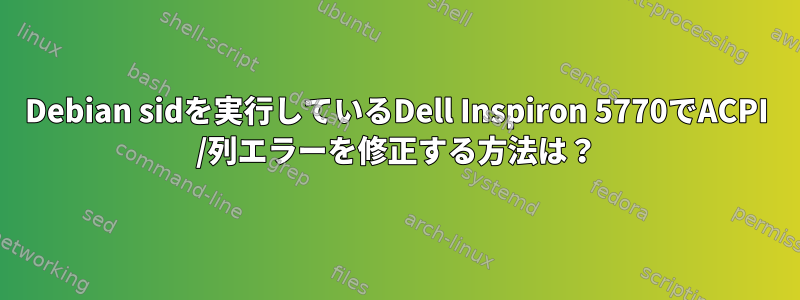 Debian sidを実行しているDell Inspiron 5770でACPI /列エラーを修正する方法は？