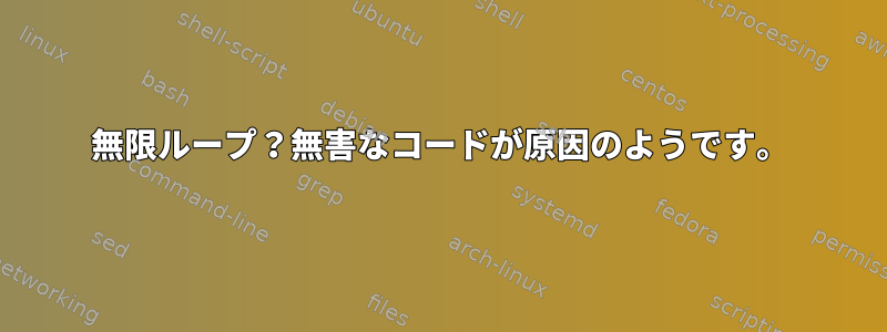 無限ループ？無害なコードが原因のようです。