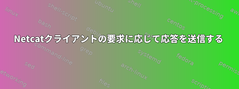 Netcatクライアントの要求に応じて応答を送信する