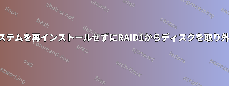 システムを再インストールせずにRAID1からディスクを取り外す