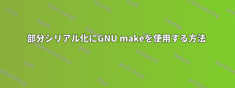 部分シリアル化にGNU makeを使用する方法