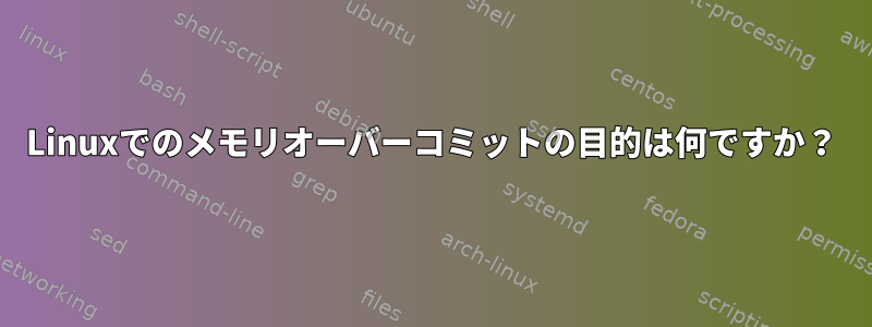 Linuxでのメモリオーバーコミットの目的は何ですか？