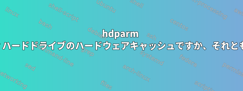 hdparm 「バッファキャッシュ」とはどういう意味ですか？ハードドライブのハードウェアキャッシュですか、それともコンピュータメモリのページキャッシュですか？