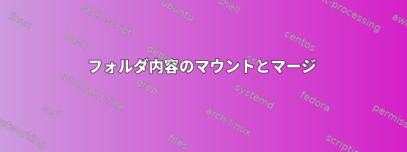 フォルダ内容のマウントとマージ