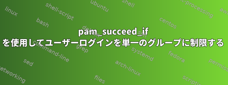 pam_succeed_if を使用してユーザーログインを単一のグループに制限する