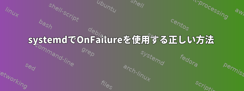 systemdでOnFailureを使用する正しい方法