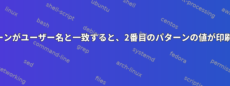 最初のパターンがユーザー名と一致すると、2番目のパターンの値が印刷されます。