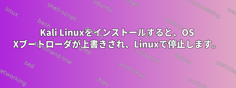 Kali Linuxをインストールすると、OS Xブートローダが上書きされ、Linuxで停止します。