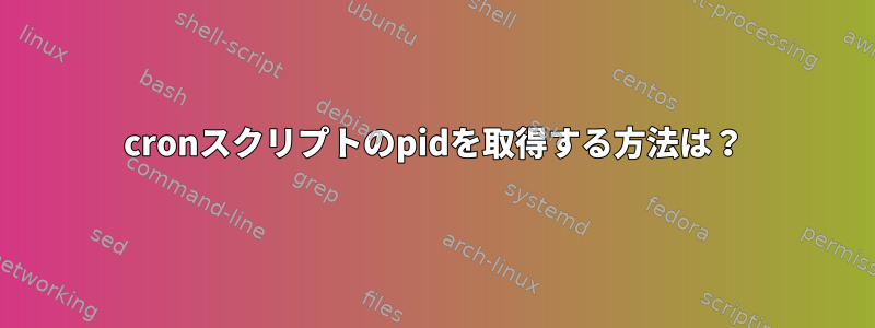 cronスクリプトのpidを取得する方法は？