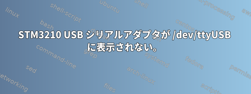 STM3210 USB シリアルアダプタが /dev/ttyUSB に表示されない。