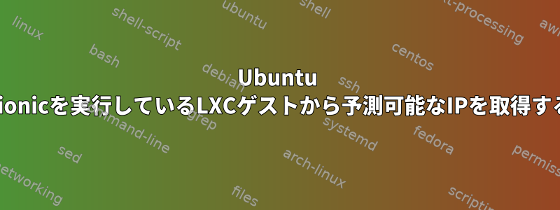 Ubuntu Bionicを実行しているLXCゲストから予測可能なIPを取得する