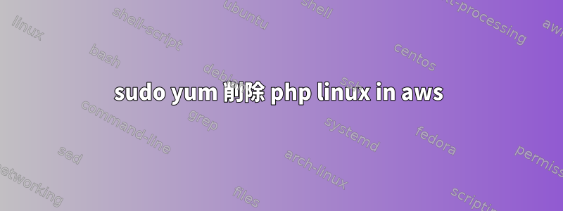 sudo yum 削除 php linux in aws