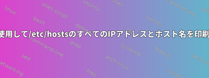 シェルスクリプトを使用して/etc/hostsのすべてのIPアドレスとホスト名を印刷したいと思います。