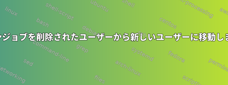 クローンジョブを削除されたユーザーから新しいユーザーに移動しますか？