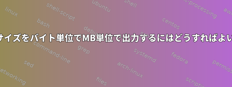 ファイルサイズをバイト単位でMB単位で出力するにはどうすればよいですか？