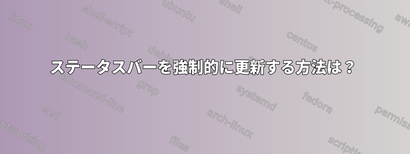 ステータスバーを強制的に更新する方法は？