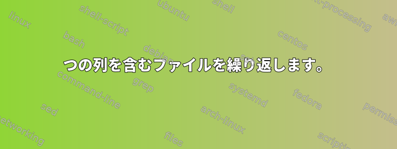 2つの列を含むファイルを繰り返します。