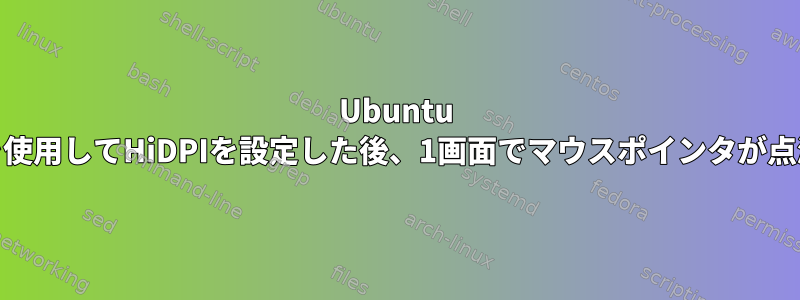 Ubuntu 18.04はxrandrを使用してHiDPIを設定した後、1画面でマウスポインタが点滅して消えます。