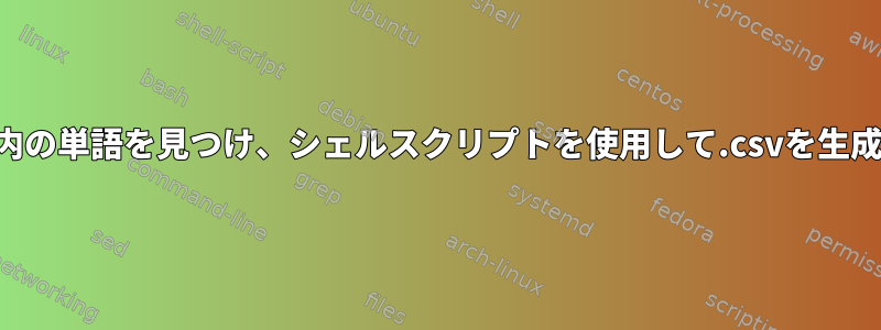 ファイル内の単語を見つけ、シェルスクリプトを使用して.csvを生成します。