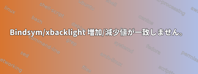 Bindsym/xbacklight 増加/減少値が一致しません。