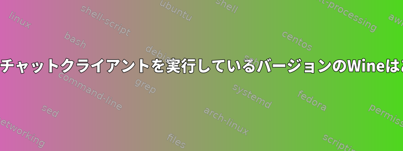 実際にメインチャットクライアントを実行しているバージョンのWineはありますか？