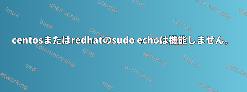 centosまたはredhatのsudo echoは機能しません。