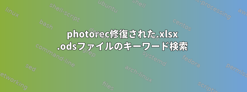 photorec修復された.xlsx .odsファイルのキーワード検索