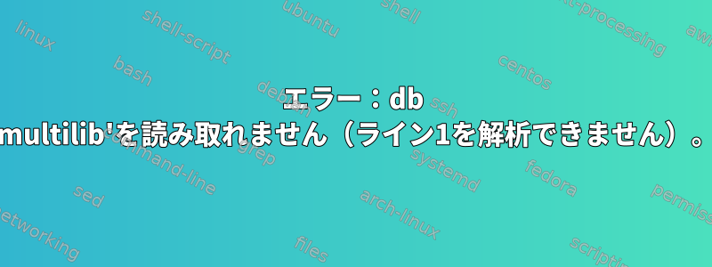 エラー：db 'multilib'を読み取れません（ライン1を解析できません）。