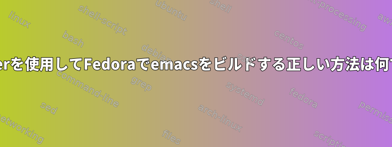 pdumperを使用してFedoraでemacsをビルドする正しい方法は何ですか？