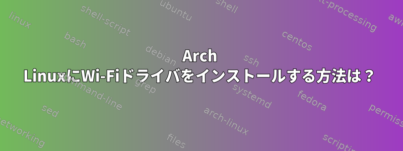 Arch LinuxにWi-Fiドライバをインストールする方法は？