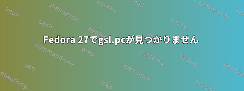 Fedora 27でgsl.pcが見つかりません