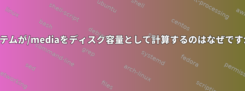 システムが/mediaをディスク容量として計算するのはなぜですか？