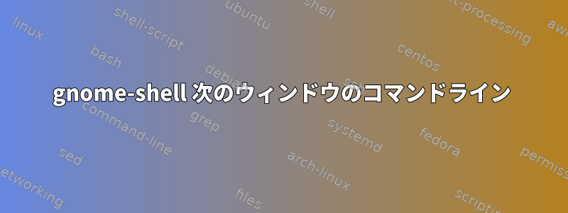 gnome-shell 次のウィンドウのコマンドライン