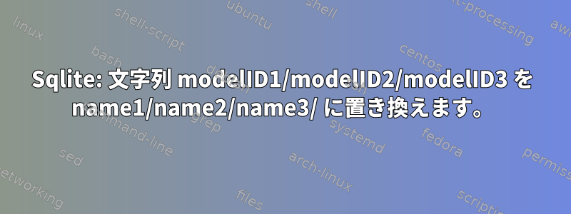 Sqlite: 文字列 modelID1/modelID2/modelID3 を name1/name2/name3/ に置き換えます。