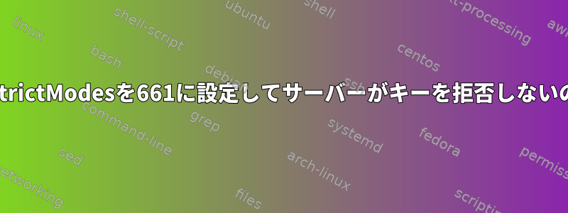 sshd_configのStrictModesを661に設定してサーバーがキーを拒否しないのはなぜですか？