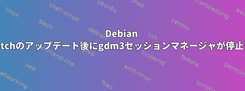 Debian Stretchのアップデート後にgdm3セッションマネージャが停止する