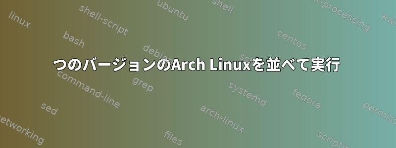 2つのバージョンのArch Linuxを並べて実行