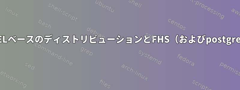 RHELベースのディストリビューションとFHS（およびpostgres）