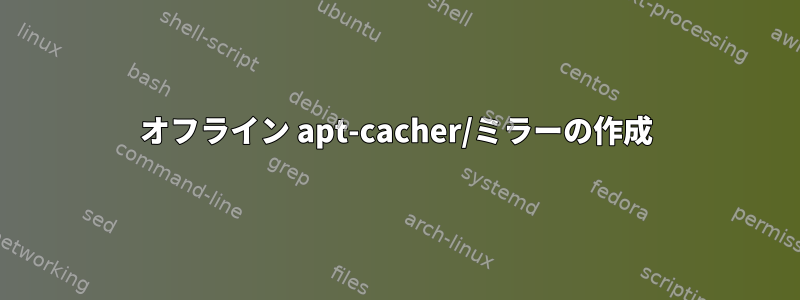 オフライン apt-cacher/ミラーの作成