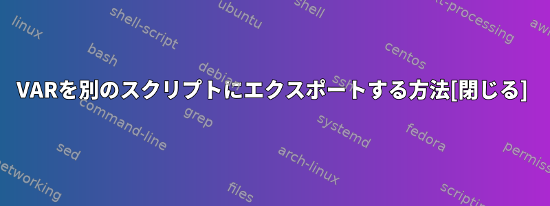 VARを別のスクリプトにエクスポートする方法[閉じる]