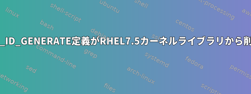 netlink：GNEL_ID_GENERATE定義がRHEL7.5カーネルライブラリから削除されました。