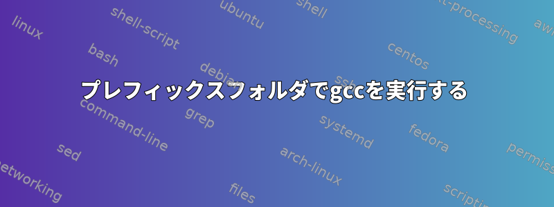 プレフィックスフォルダでgccを実行する