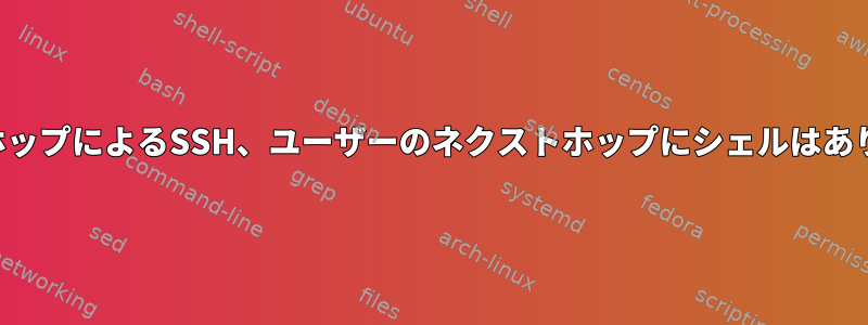 ネクストホップによるSSH、ユーザーのネクストホップにシェルはありません。