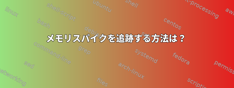 メモリスパイクを追跡する方法は？