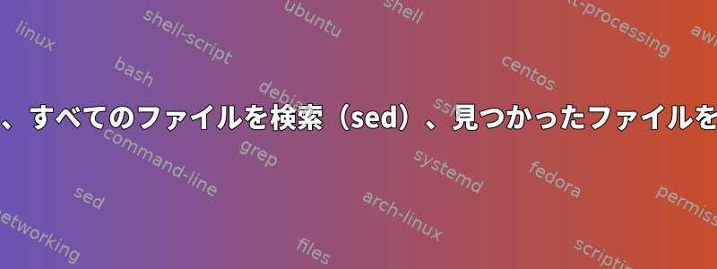 ログを継続的に追跡し、すべてのファイルを検索（sed）、見つかったファイルを表示（cat）する方法