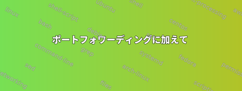 ポートフォワーディングに加えて