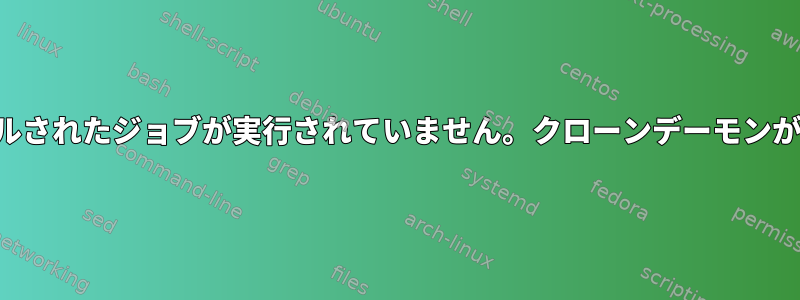 スケジュールされたジョブが実行されていません。クローンデーモンが機能しない